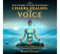 Chakra Healing for Voice: A Beginner-Friendly Throat Chakra Healing Workbook for Confidence, Communication, and Authentic Self-Expression (The Chakra Collection)