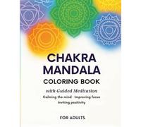 Chakra Mandala Coloring Book with Guided Meditation for adults: Calm the mind, improve focus and invite positivity through mandala art activities