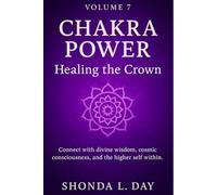 Chakra Power: Healing the Crown: Connect with divine wisdom, cosmic consciousness, and the higher self within (Chakra Power: Root to Crown - A ... Healing, and Awakening Your Energy System)
