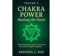 Chakra Power: Healing the Heart: Unlock forgiveness, open to divine love, and restore energetic wholeness (Chakra Power: Root to Crown - A Complete ... Healing, and Awakening Your Energy System)