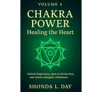 Chakra Power: Healing the Heart: Unlock forgiveness, open to divine love, and restore energetic wholeness (Chakra Power: Root to Crown - A Complete ... Healing, and Awakening Your Energy System)