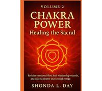 Chakra Power: Healing the Sacral: Reclaim emotional flow, heal relationship wounds, and unlock creative and sensual energy. (Chakra Power: Root to ... Healing, and Awakening Your Energy System)