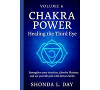 Chakra Power: Healing the Third Eye: Strengthen your intuition, dissolve illusions, and see your life path with divine clarity (Chakra Power: Root to ... Healing, and Awakening Your Energy System)