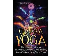Chakra Yoga: The Ultimate Guide to Balancing, Awakening, and Healing Your Chakras Using Yoga Poses