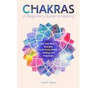 Chakras: A Beginner's Guide to Healing by Heidi E. Spear