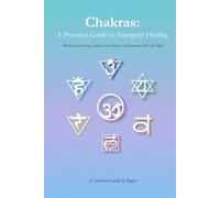 Chakras: A Practical Guide to Energetic Healing: Awaken your energy, balance your centers, and reconnect with your light.