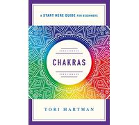 Chakras: An Introduction to Using the Chakras for Emotional, Physical, and Spiritual Well-Being (A Start Here Guide)