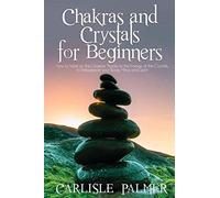 Chakras and Crystals for Beginners: 2 Books in 1: How to Work on the Chakras Thanks to the Energy of the Crystals, to Rebalance your body, Mind, and Spirit