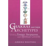 Chakras and Their Archetypes: Uniting Energy Awareness and Spiritual Growth