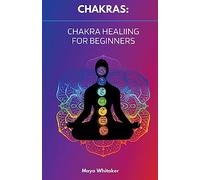 Chakras: Chakra Healing for Beginners