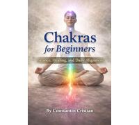 Chakras for Beginners : Balance, Healing, and Daily Alignment