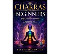 Chakras for Beginners: Balance Your Energy Centers with Meditation, Breathwork, Crystals, Affirmations, and Mindful Daily Practices: 7 (Mystic Wisdom for Beginners)