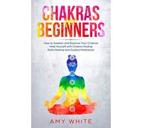Chakras For Beginners: How to Awaken and Balance Your Chakras and Heal Yourself with Chakra Healing, Reiki Healing and Guided Meditation (Empath, Third Eye)