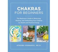 Chakras for Beginners: The Beginner's Guide to Balancing, Healing, and Unblocking Your Chakras for Health and Positive Energy
