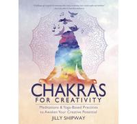 Chakras for Creativity: Meditations & Yoga-Based Practices to Awaken Your Creative Potential