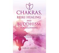 Chakras, Reiki Healing and Buddhism for Beginners: Balance Yourself and Learn Practical Teachings for Healing the Ailments of the Soul to Awaken Your Body's Energies and Transform Anxiety & Stress