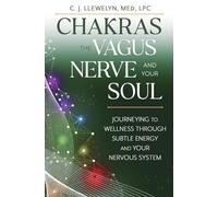 Chakras, the Vagus Nerve, and Your Soul: Journeying to Wellness Through Subtle Energy and Your Nervous System (Chakras and the Vagus Nerve)