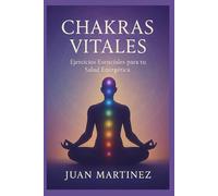 Chakras Vitales: Ejercicios Esenciales para tu Salud Energética