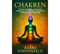Chakren: Aktiviere, harmonisiere und heile deine Energiezentren für ganzheitliches Wohlbefinden - körperlich, geistig und spirituell.