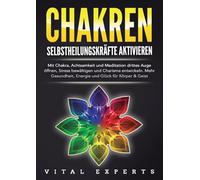 CHAKREN SELBSTHEILUNGSKRÄFTE AKTIVIEREN: Mit Chakra, Achtsamkeit und Meditation drittes Auge öffnen, Stress bewältigen und Charisma entwickeln. Mehr Gesundheit, Energie und Glück für Körper und Geist.
