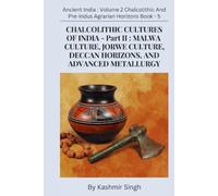 CHALCOLITHIC CULTURES OF INDIA - Part II : MALWA CULTURE, JORWE CULTURE, DECCAN HORIZONS, AND ADVANCED METALLURGY: Ancient India : Volume 2 ... Heritage of India : Mega Historical Series)