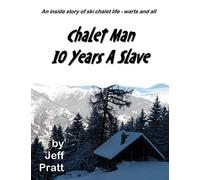 CHALET MAN: 10 Years A Slave: An inside story of ski chalet life