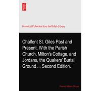 Chalfont St. Giles Past and Present, With the Parish Church, Milton's Cottage, and Jordans, the Quakers' Burial Ground ... Second Edition.