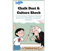 Chalk Dust & Culture Shock: An International Student's Survival Guide from Toilet Wars to Vampire Professors