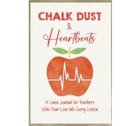 Chalk Dust & Heartbeats: A Lined Journal for Teachers Who Pour Love Into Every Lesson