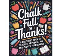 Chalk Full of Thanks !: A Coloring Book of Teacher Appreciation and Clever Pun Quotes