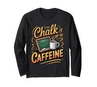 Chalk It Up to Caffeine Teacher Teaching Classroom Pun Long Sleeve T-Shirt