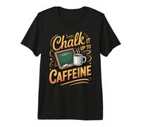 Chalk It Up to Caffeine Teacher Teaching Classroom Pun Premium T-Shirt