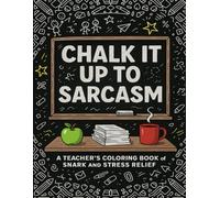 Chalk It Up to Sarcasm: A Teacher’s Coloring Book of Snark and Stress Relief: Unwind, De-Stress, and Let It Out-One Cuss at a Time!: | Sweary Coloring ... Relaxation | Adult Coloring Book Cuss Words