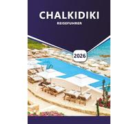 CHALKIDIKI REISEFÜHRER 2026: Aktivitäten, Top-Reiseziele, Top-Strände, lokale Küche und praktische Tipps für eine unvergessliche Griechenland-Reise