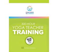 Challenge to Change, Inc. 300-Hour Yoga Teacher Training Manual: A Companion Manual for Challenge to Change’s 300-Hour Yoga Teacher Training - Online Self-Paced or In-Person