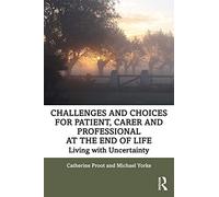 Challenges and Choices for Patient, Carer and Professional at the End of Life: Living with Uncertainty