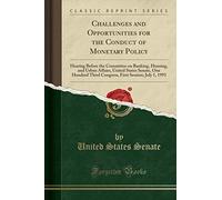 Challenges and Opportunities for the Conduct of Monetary Policy: Hearing Before the Committee on Banking, Housing, and Urban Affairs, United States ... First Session; July 1, 1993 (Classic Reprint)