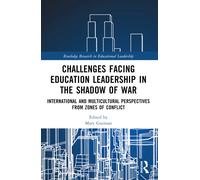 Challenges facing Education Leadership in the Shadow of War : International and Multicultural Perspectives from Zones of Conflict