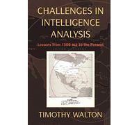 Challenges in Intelligence Analysis - Lessons from 1300 BCE to the Present