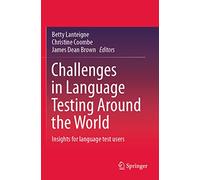 Challenges in Language Testing Around the World: Insights for language test users