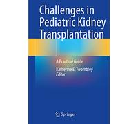 Challenges in Pediatric Kidney Transplantation: A Practical Guide