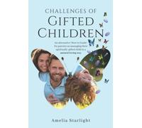 Challenges of Gifted Children: An Alternative “How to” Guide for Parents on Managing Their Spiritually Gifted Child in a Natural, Loving Way (Parenting Guides for Different Children)