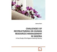 CHALLENGES OF RESTRUCTURING ON HUMAN RESOURCES MANAGEMENT IN NIGERIA: A Case Study of the Nigerian Banking Industry