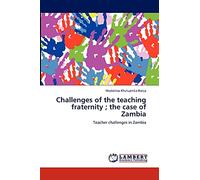 Challenges of the teaching fraternity ; the case of Zambia: Teacher challenges in Zambia