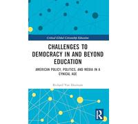 Challenges to Democracy In and Beyond Education: American Policy, Politics, and Media in a Cynical Age (Critical Global Citizenship Education)