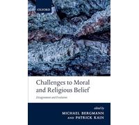Challenges to Moral and Religious Belief: Disagreement and Evolution (The Berkeley Tanner Lectures)