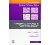 Challenges & Updates in Pediatric Pathology, An Issue of Surgical Pathology Clinics (Volume 13-4) (The Clinics: Surgery, Volume 13-4)