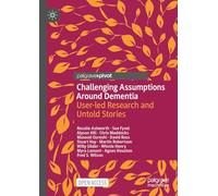 Challenging Assumptions Around Dementia: User-led Research and Untold Stories