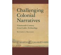 Challenging Colonial Narratives : Nineteenth-Century Great Lakes Archaeology