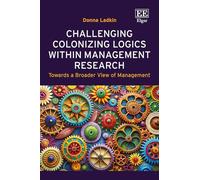 Challenging Colonizing Logics within Management Research: Towards a Broader View of Management
